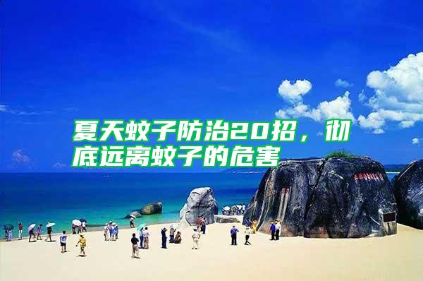 夏天蚊子防治20招，徹底遠離蚊子的危害