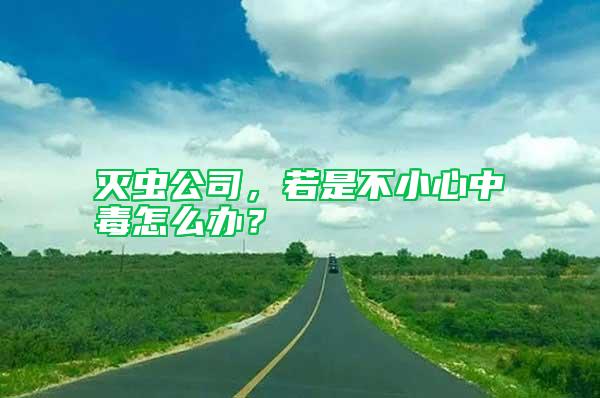 滅蟲公司，若是不小心中毒怎么辦？