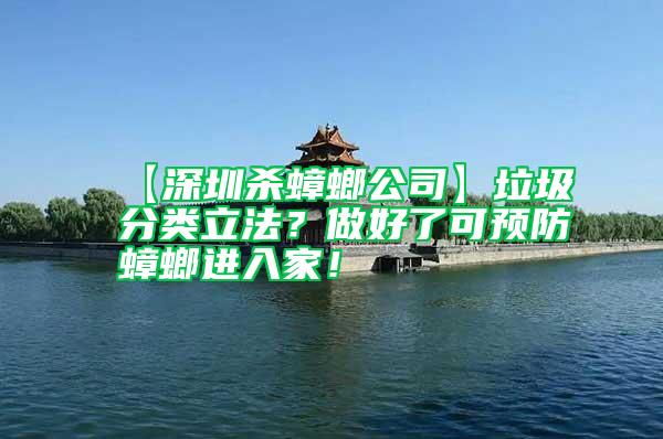 【深圳殺蟑螂公司】垃圾分類立法?做好了可預防蟑螂進入家!