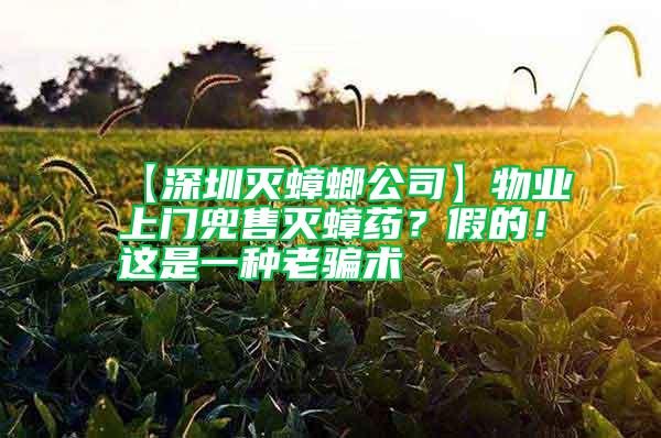 【深圳滅蟑螂公司】物業(yè)上門兜售滅蟑藥？假的！這是一種老騙術(shù)