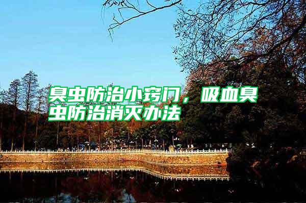 臭蟲(chóng)防治小竅門(mén),吸血臭蟲(chóng)防治消滅辦法