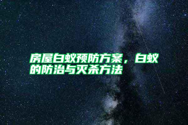房屋白蟻預防方案,白蟻的防治與滅殺方法