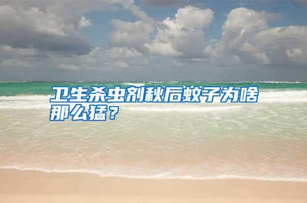 衛生殺蟲劑秋后蚊子為啥那么猛？