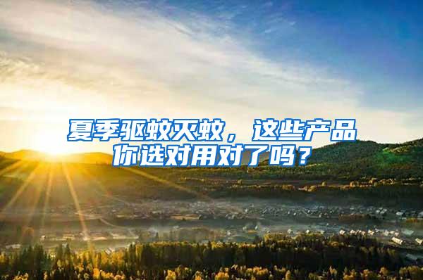 夏季驅(qū)蚊滅蚊，這些產(chǎn)品你選對(duì)用對(duì)了嗎？