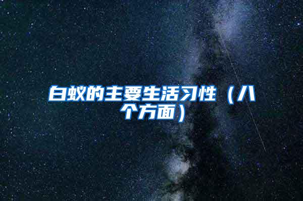 白蟻的主要生活習(xí)性(八個(gè)方面)
