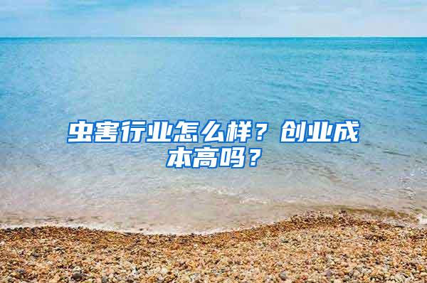 蟲害行業怎么樣？創業成本高嗎？